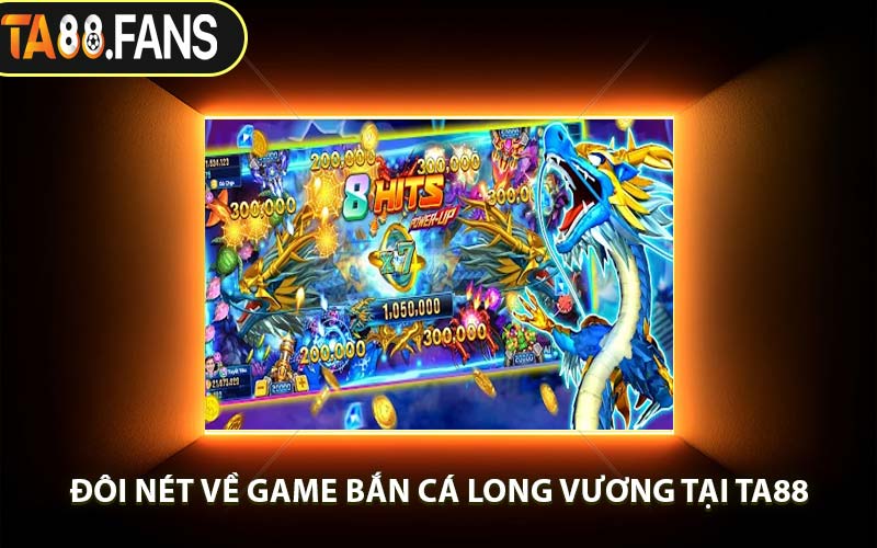 Đôi Nét Về Game Bắn Cá Long Vương Tại TA88
