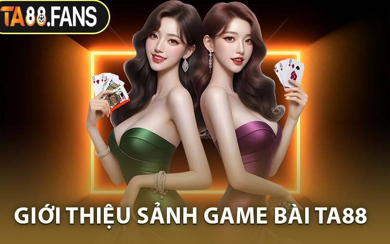Giới Thiệu Sảnh Game Bài TA88
