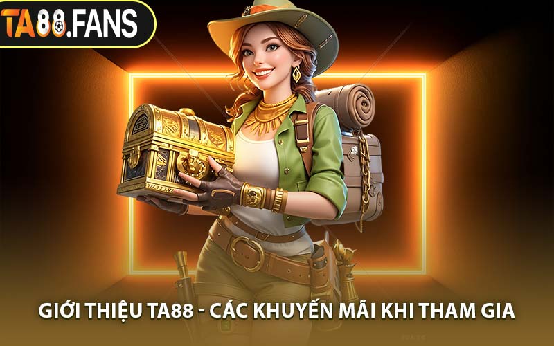 Giới Thiệu TA88 - Các Khuyến Mãi Khi Tham Gia
