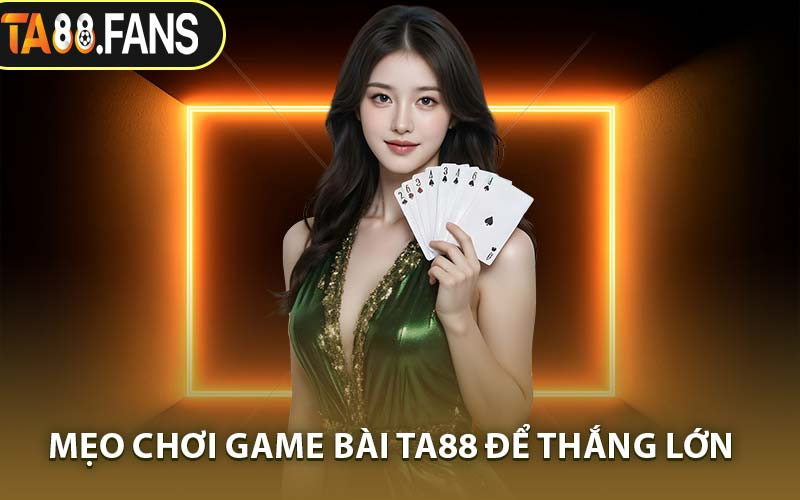 Mẹo Chơi Game Bài TA88 Để Thắng Lớn