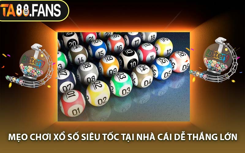 Mẹo Chơi Xổ Số Siêu Tốc Tại Nhà Cái Dễ Thắng Lớn
