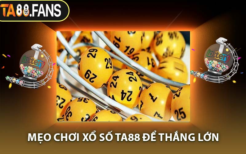 Mẹo Chơi Xổ Số TA88 Để Thắng Lớn