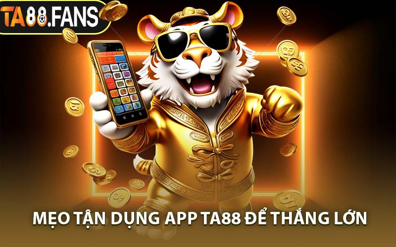 Mẹo Tận Dụng App TA88 Để Thắng Lớn