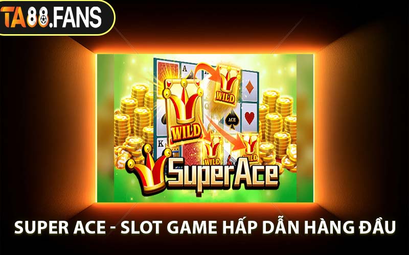 Super Ace - Slot Game Hấp Dẫn Hàng Đầu