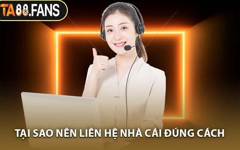Tại Sao Nên Liên Hệ Nhà Cái Đúng Cách