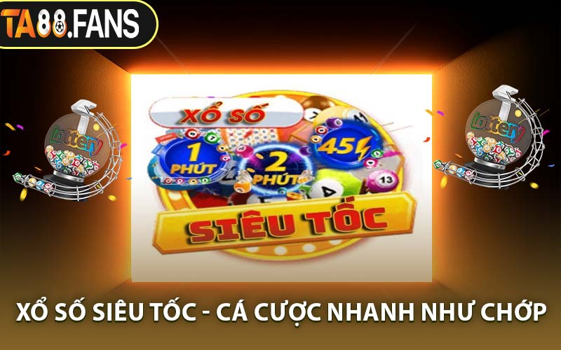 Xổ Số Siêu Tốc - Cá Cược Nhanh Như Chớp