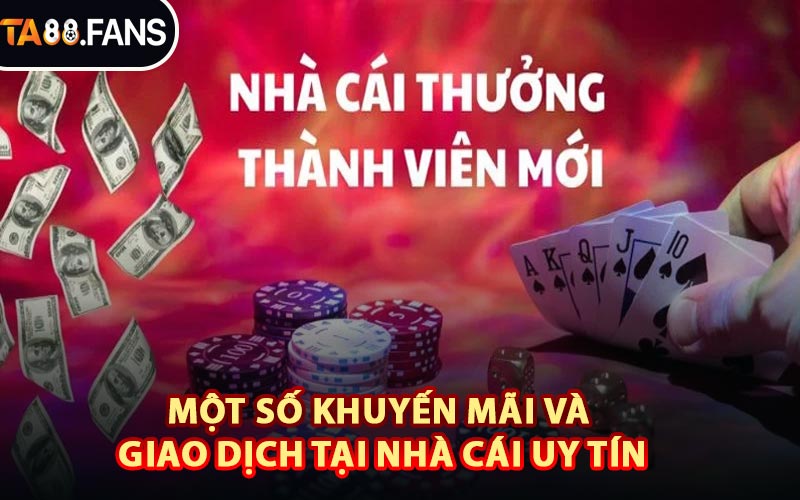 Một Số Khuyến Mãi Và Giao Dịch Tại Nhà Cái Uy Tín