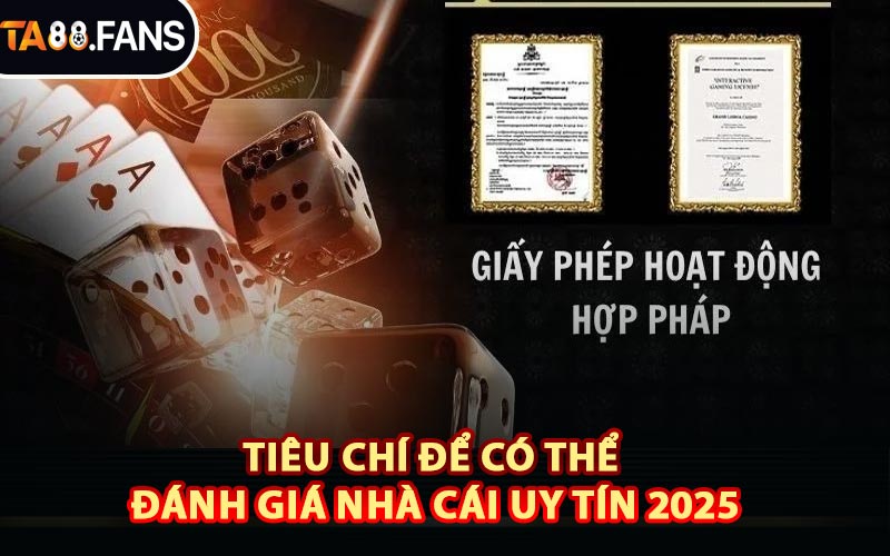 Tiêu Chí Để Có Thể Đánh Giá Nhà Cái Uy Tín 2025